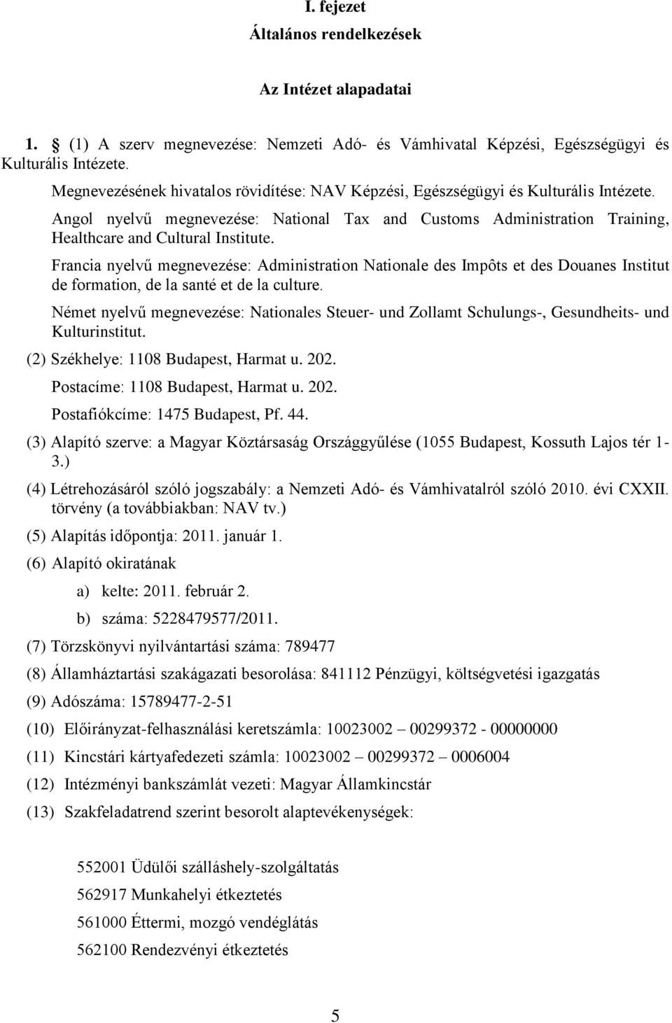 Francia nyelvű megnevezése: Administration Nationale des Impôts et des Douanes Institut de formation, de la santé et de la culture.