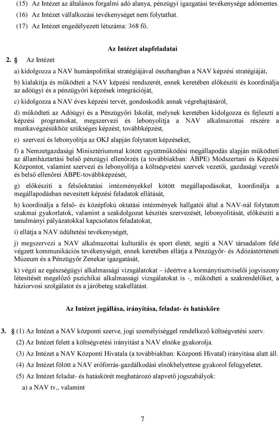 előkészíti és koordinálja az adóügyi és a pénzügyőri képzések integrációját, c) kidolgozza a NAV éves képzési tervét, gondoskodik annak végrehajtásáról, d) működteti az Adóügyi és a Pénzügyőri