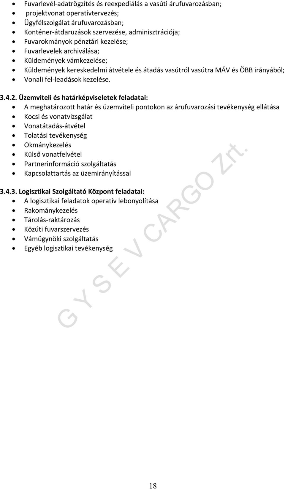 Üzemviteli és határképviseletek feladatai: A meghatározott határ és üzemviteli pontokon az árufuvarozási tevékenység ellátása Kocsi és vonatvizsgálat Vonatátadás átvétel Tolatási tevékenység