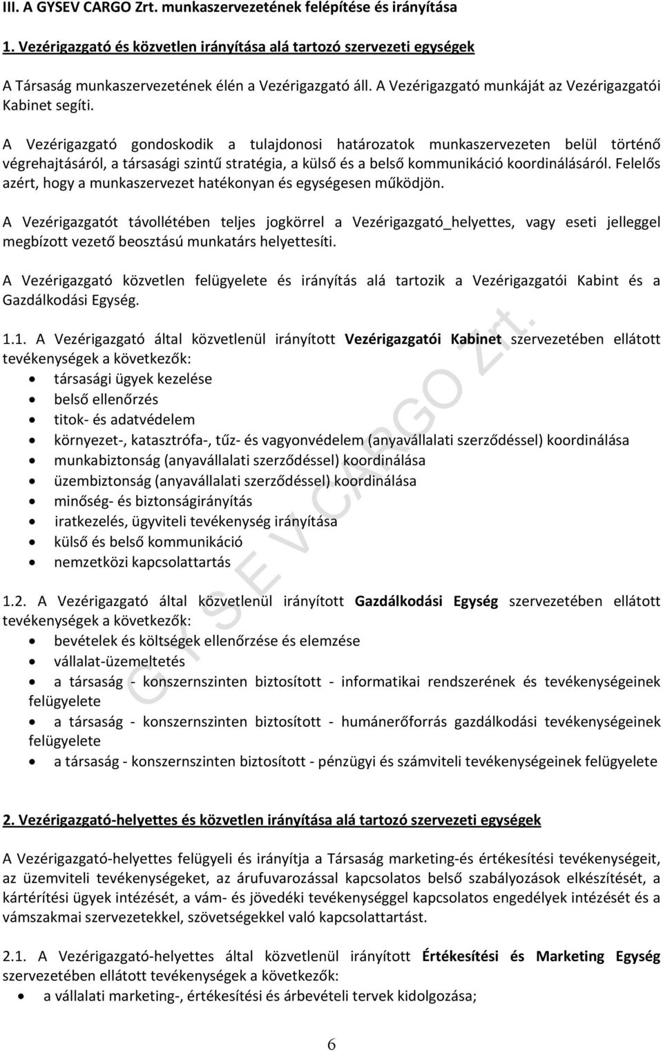 A Vezérigazgató gondoskodik a tulajdonosi határozatok munkaszervezeten belül történő végrehajtásáról, a társasági szintű stratégia, a külső és a belső kommunikáció koordinálásáról.