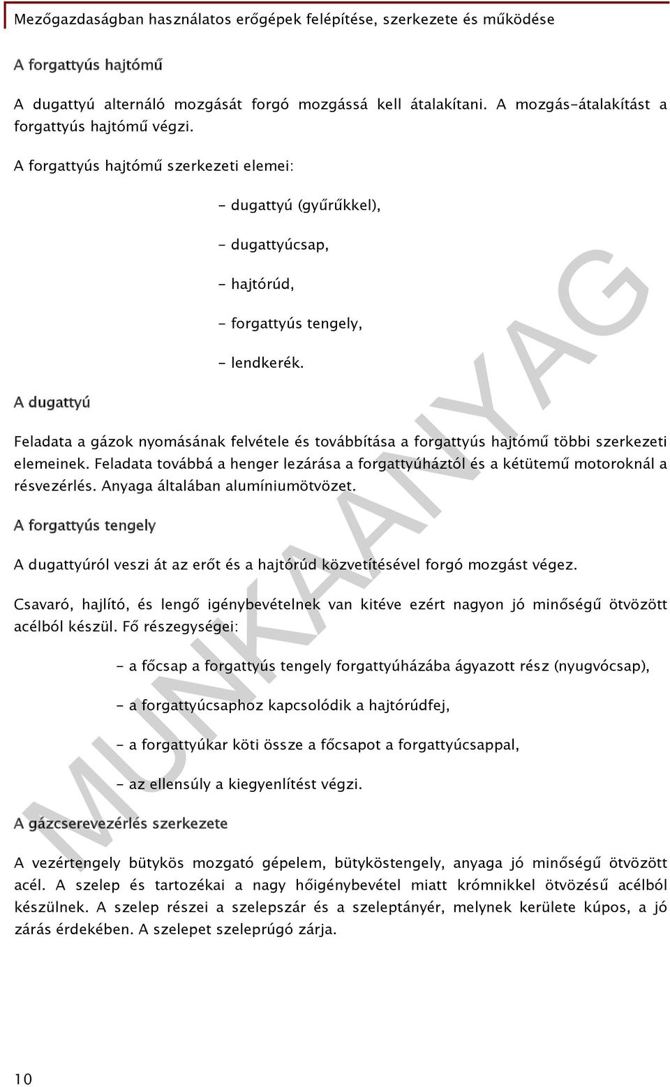 A dugattyú Feladata a gázok nyomásának felvétele és továbbítása a forgattyús hajtómű többi szerkezeti elemeinek.