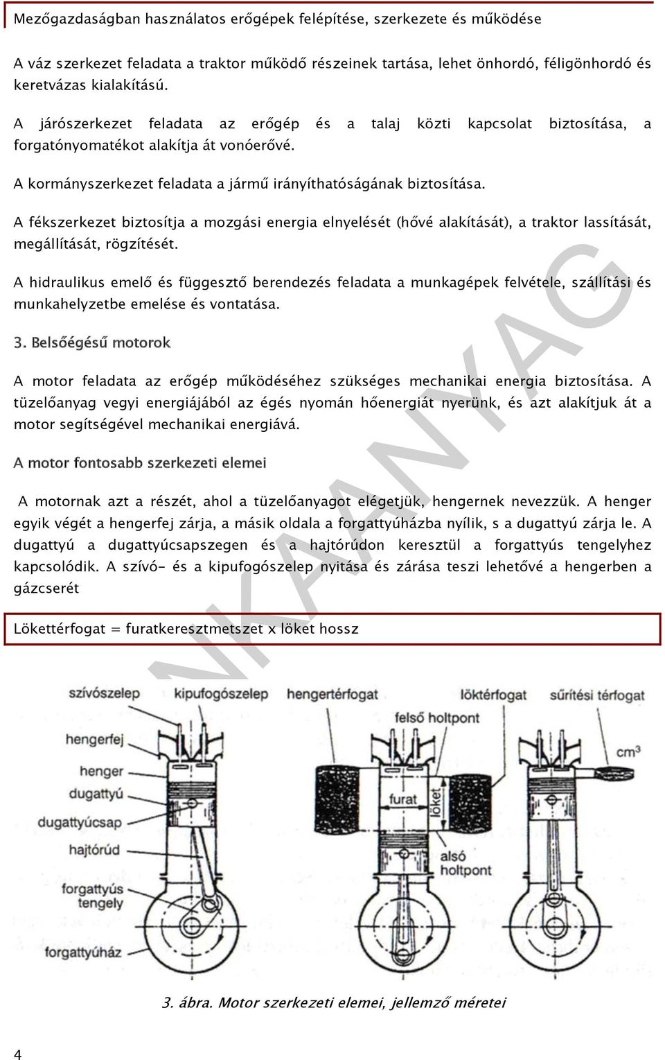 A fékszerkezet biztosítja a mozgási energia elnyelését (hővé alakítását), a traktor lassítását, megállítását, rögzítését.