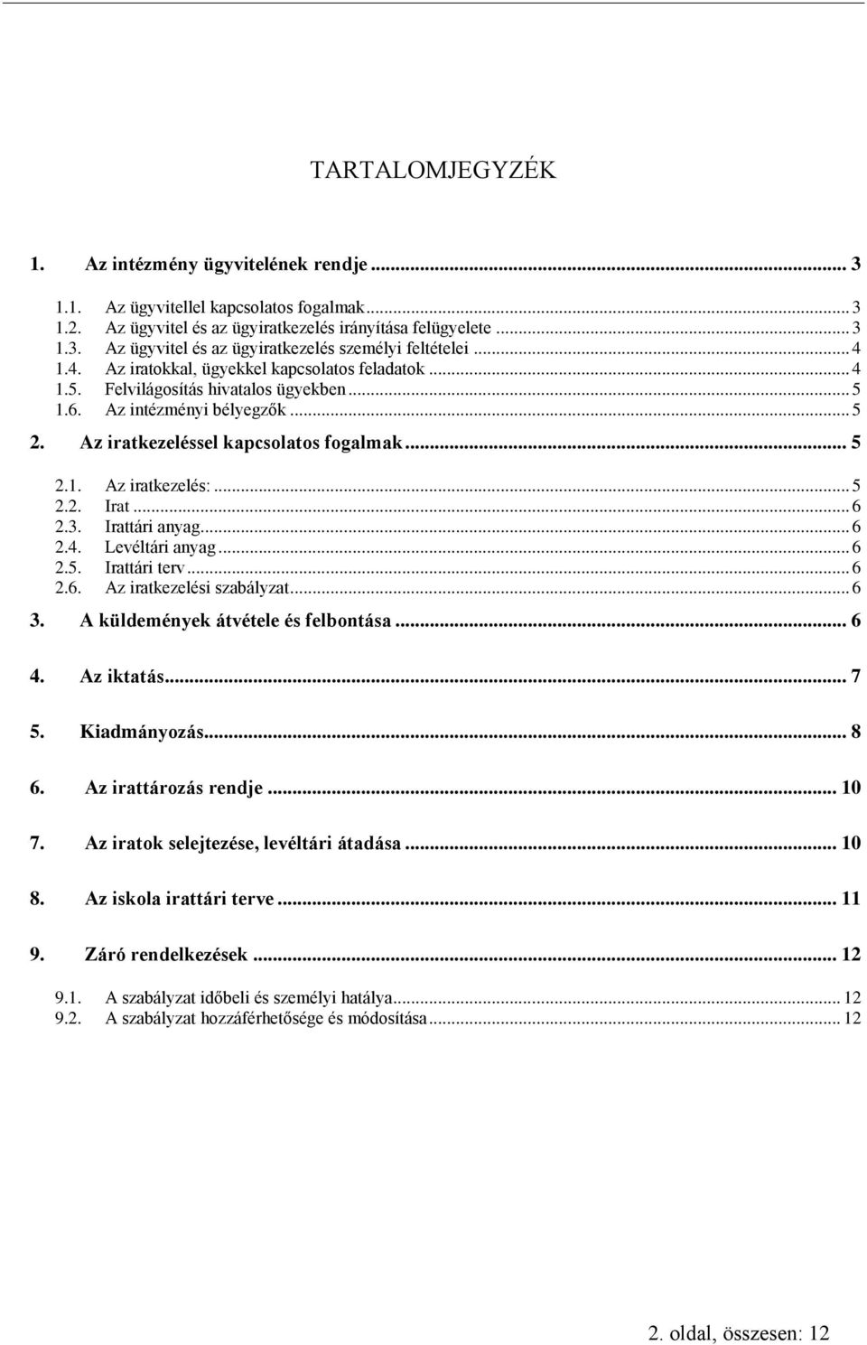 .. 5 2.2. Irat... 6 2.3. Irattári anyag... 6 2.4. Levéltári anyag... 6 2.5. Irattári terv... 6 2.6. Az iratkezelési szabályzat... 6 3. A küldemények átvétele és felbontása... 6 4. Az iktatás... 7 5.