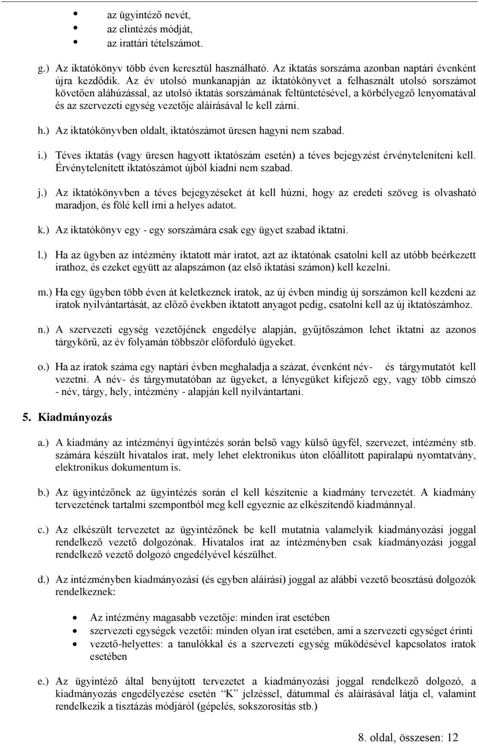 vezetője aláírásával le kell zárni. h.) Az iktatókönyvben oldalt, iktatószámot üresen hagyni nem szabad. i.) Téves iktatás (vagy üresen hagyott iktatószám esetén) a téves bejegyzést érvényteleníteni kell.