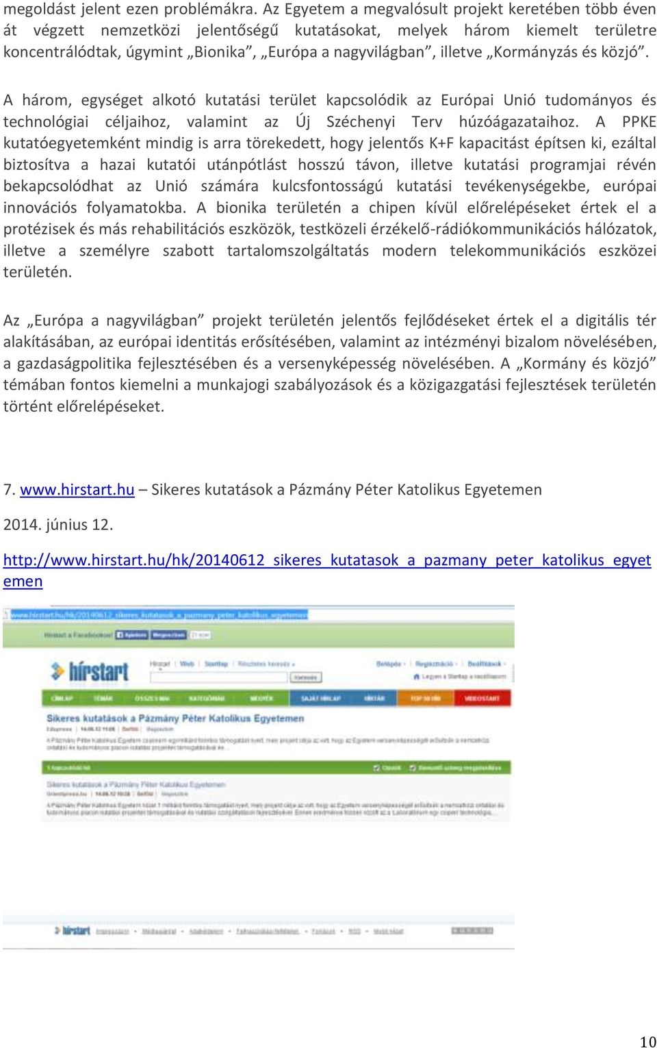 Kormányzás és közjó. A három, egységet alkotó kutatási terület kapcsolódik az Európai Unió tudományos és technológiai céljaihoz, valamint az Új Széchenyi Terv húzóágazataihoz.