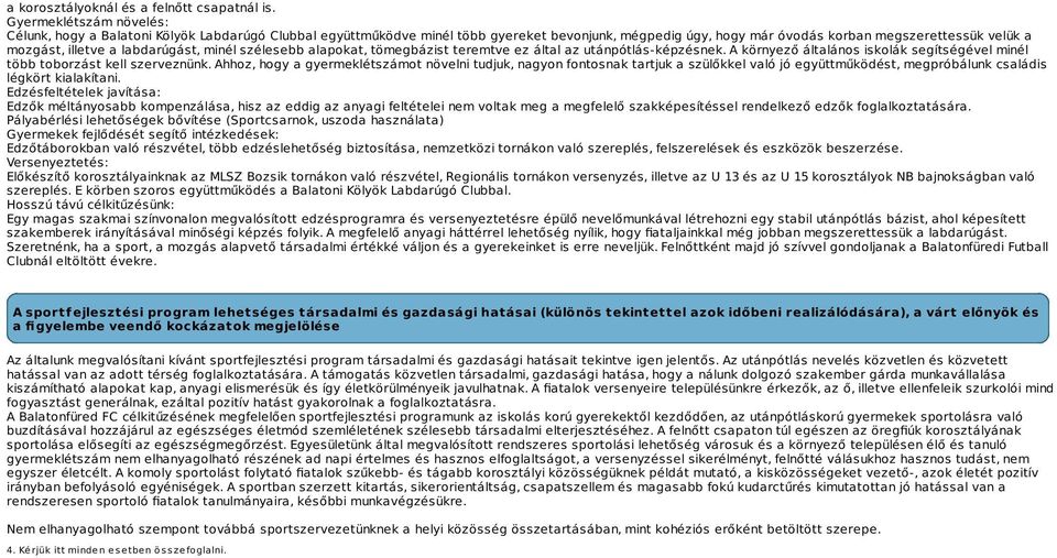 labdarúgást, minél szélesebb alapokat, tömegbázist teremtve ez által az utánpótlás-képzésnek. A környező általános iskolák segítségével minél több toborzást kell szerveznünk.