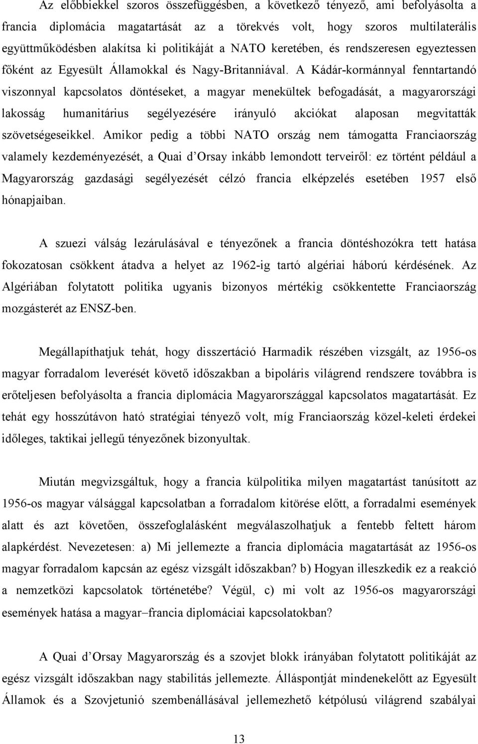 A Kádár-kormánnyal fenntartandó viszonnyal kapcsolatos döntéseket, a magyar menekültek befogadását, a magyarországi lakosság humanitárius segélyezésére irányuló akciókat alaposan megvitatták