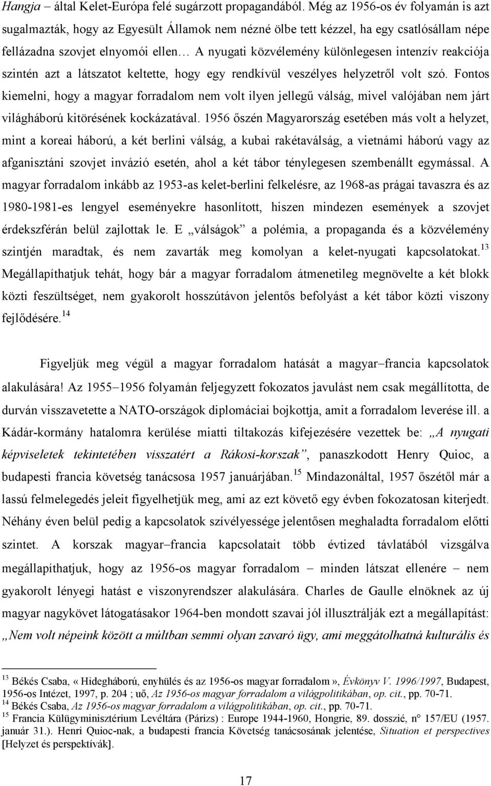 intenzív reakciója szintén azt a látszatot keltette, hogy egy rendkívül veszélyes helyzetről volt szó.