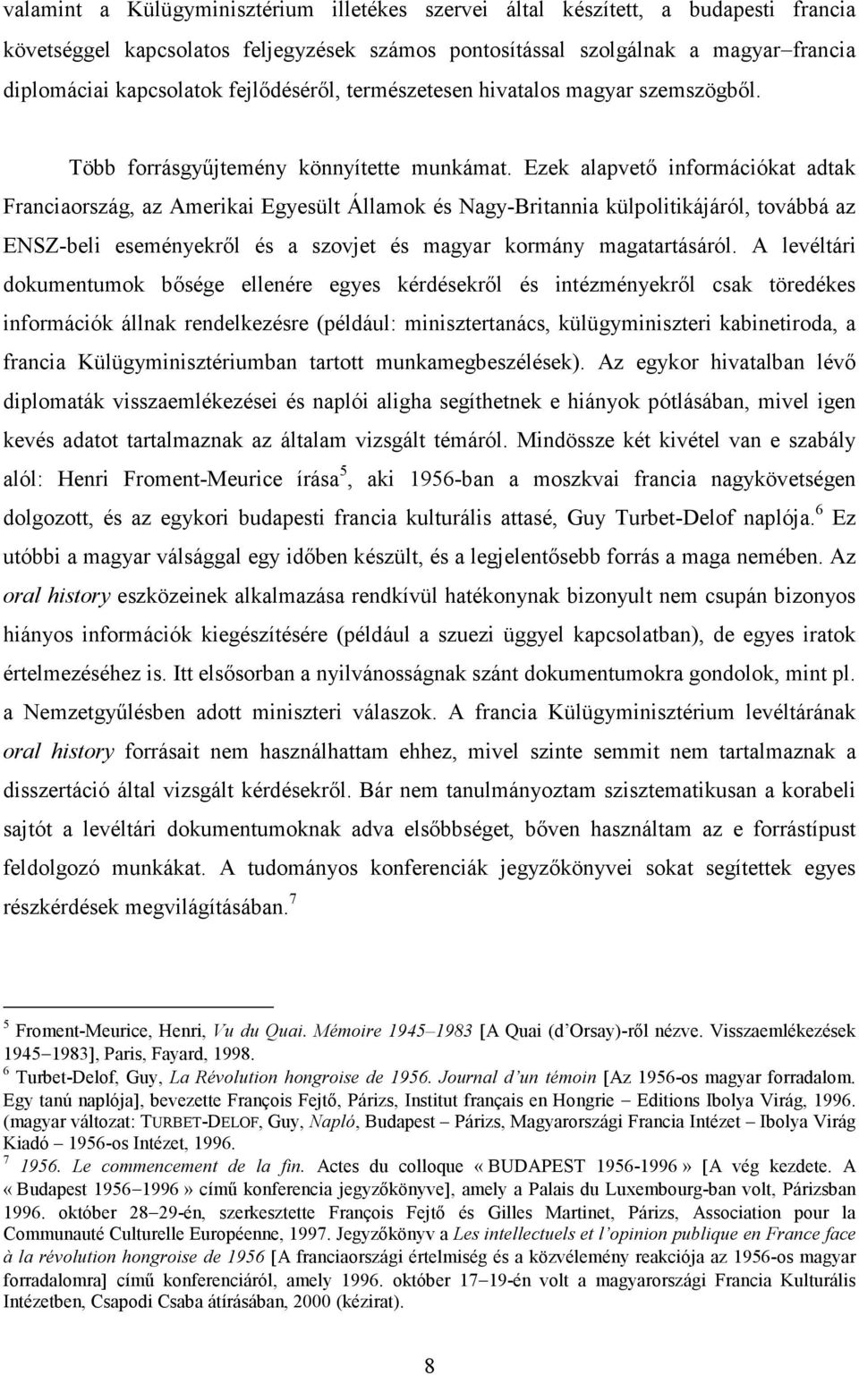 Ezek alapvető információkat adtak Franciaország, az Amerikai Egyesült Államok és Nagy-Britannia külpolitikájáról, továbbá az ENSZ-beli eseményekről és a szovjet és magyar kormány magatartásáról.