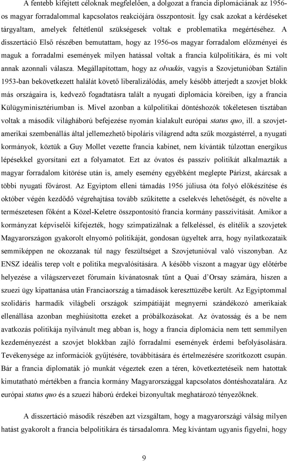 A disszertáció Első részében bemutattam, hogy az 1956-os magyar forradalom előzményei és maguk a forradalmi események milyen hatással voltak a francia külpolitikára, és mi volt annak azonnali válasza.