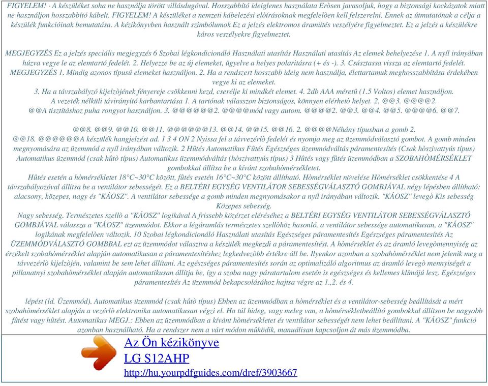 A kézikönyvben használt szimbólumok Ez a jelzés elektromos áramütés veszélyére figyelmeztet. Ez a jelzés a készülékre káros veszélyekre figyelmeztet.