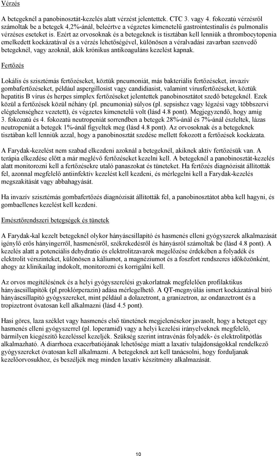 Ezért az orvosoknak és a betegeknek is tisztában kell lenniük a thrombocytopenia emelkedett kockázatával és a vérzés lehetőségével, különösen a véralvadási zavarban szenvedő betegeknél, vagy azoknál,