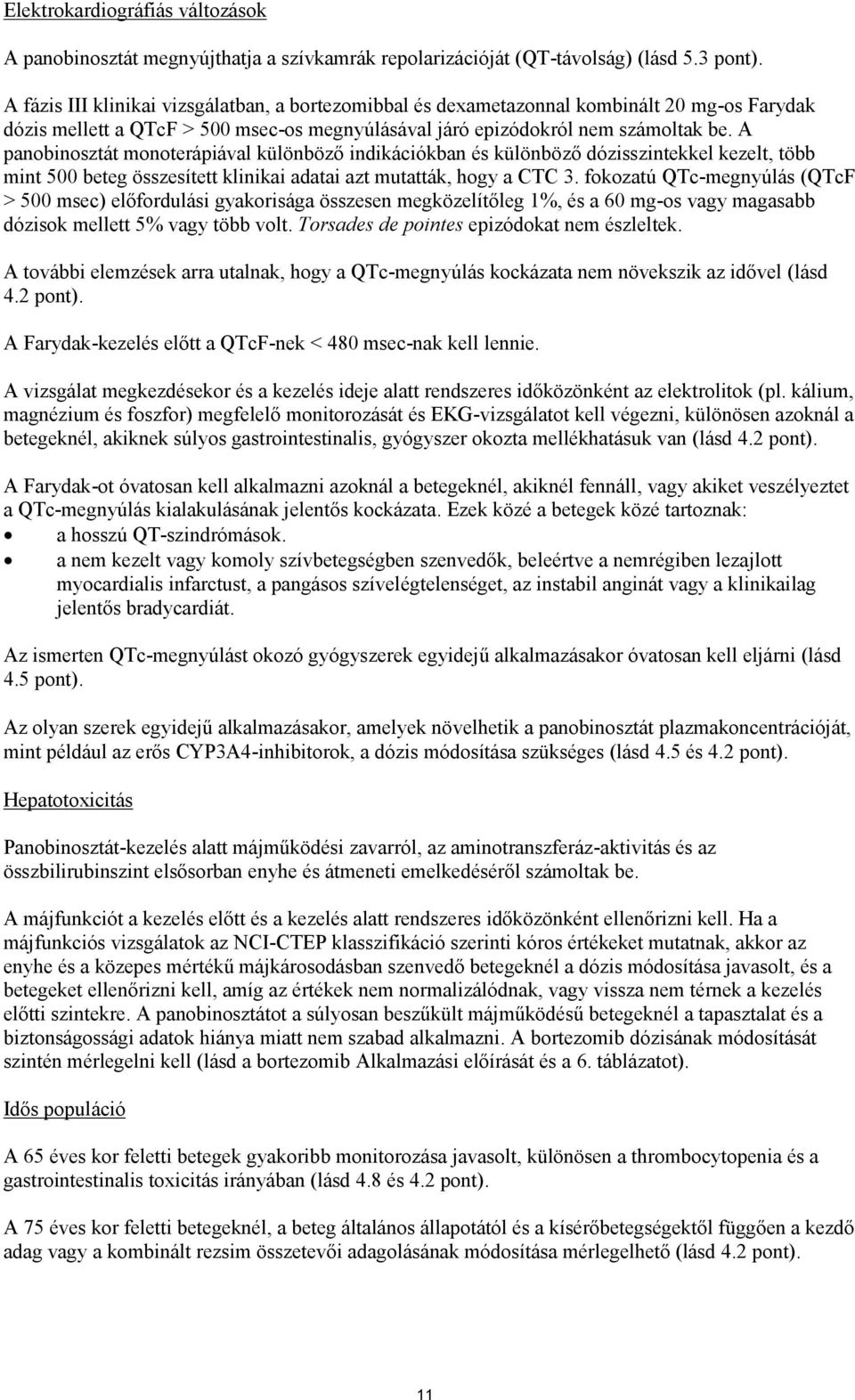 A panobinosztát monoterápiával különböző indikációkban és különböző dózisszintekkel kezelt, több mint 500 beteg összesített klinikai adatai azt mutatták, hogy a CTC 3.