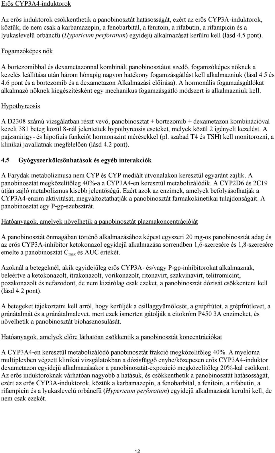 Fogamzóképes nők A bortezomibbal és dexametazonnal kombinált panobinosztátot szedő, fogamzóképes nőknek a kezelés leállítása után három hónapig nagyon hatékony fogamzásgátlást kell alkalmazniuk (lásd