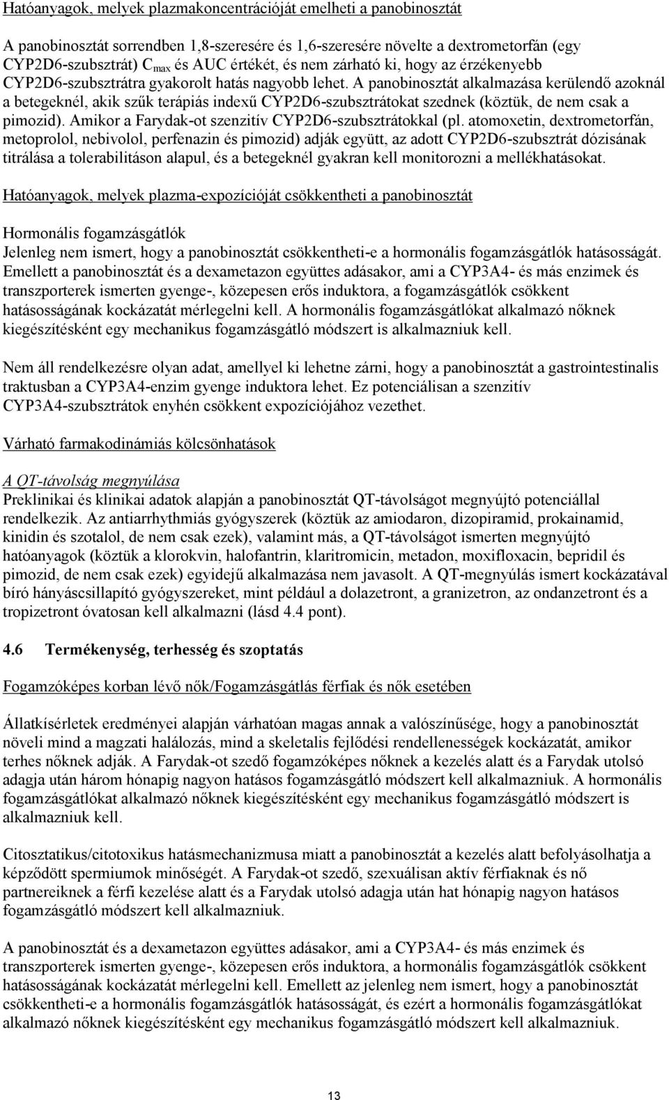 A panobinosztát alkalmazása kerülendő azoknál a betegeknél, akik szűk terápiás indexű CYP2D6-szubsztrátokat szednek (köztük, de nem csak a pimozid).