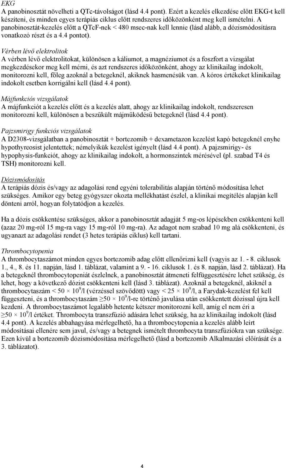 Vérben lévő elektrolitok A vérben lévő elektrolitokat, különösen a káliumot, a magnéziumot és a foszfort a vizsgálat megkezdésekor meg kell mérni, és azt rendszeres időközönként, ahogy az klinikailag