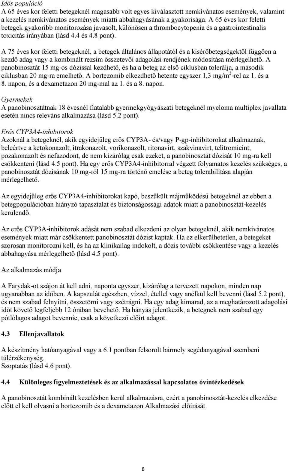 A 75 éves kor feletti betegeknél, a betegek általános állapotától és a kísérőbetegségektől függően a kezdő adag vagy a kombinált rezsim összetevői adagolási rendjének módosítása mérlegelhető.