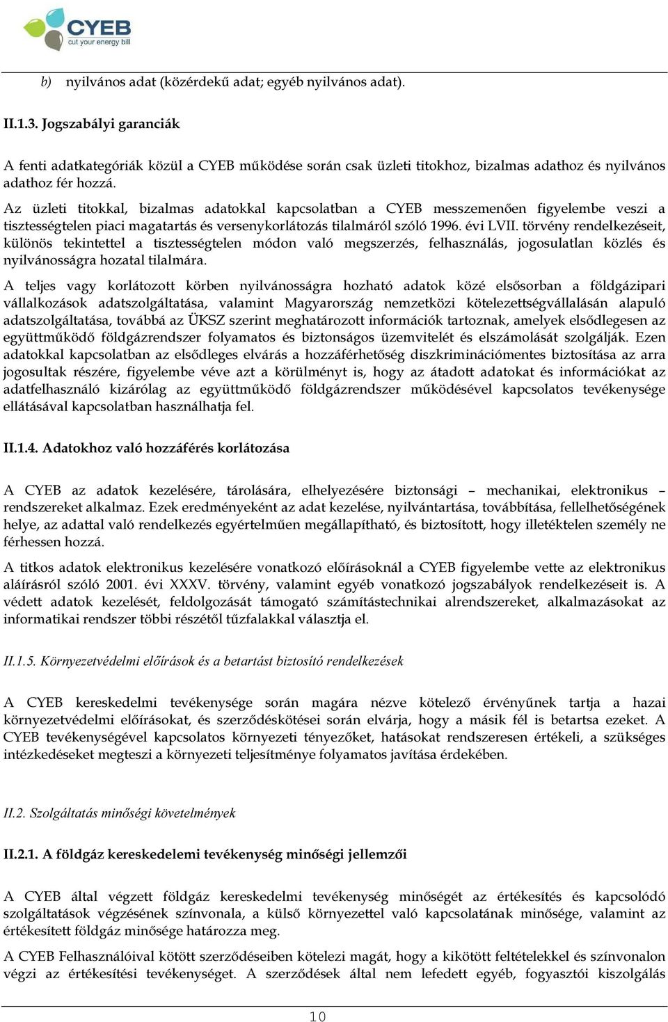 Az üzleti titokkal, bizalmas adatokkal kapcsolatban a CYEB messzemenően figyelembe veszi a tisztességtelen piaci magatartás és versenykorlátozás tilalmáról szóló 1996. évi LVII.