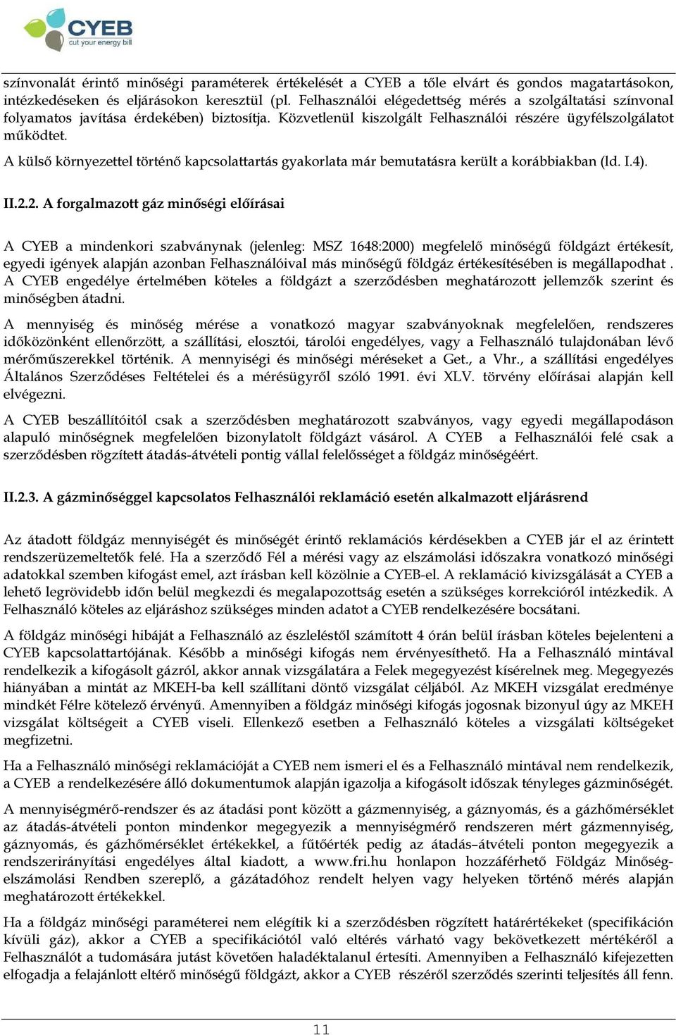 A külső környezettel történő kapcsolattartás gyakorlata már bemutatásra került a korábbiakban (ld. I.4). II.2.