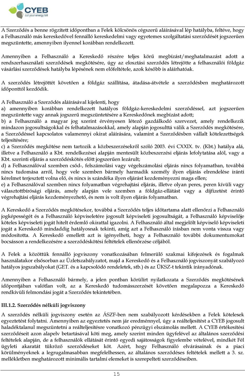 Amennyiben a Felhasználó a Kereskedő részére teljes körű megbízást/meghatalmazást adott a rendszerhasználati szerződések megkötésére, úgy az elosztási szerződés létrejötte a felhasználói földgáz