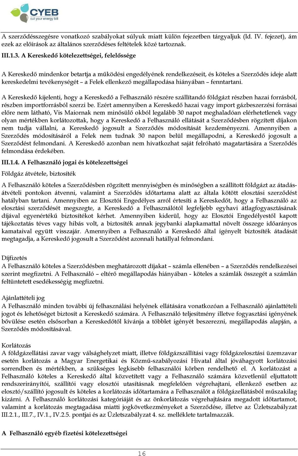 megállapodása hiányában fenntartani. A Kereskedő kijelenti, hogy a Kereskedő a Felhasználó részére szállítandó földgázt részben hazai forrásból, részben importforrásból szerzi be.