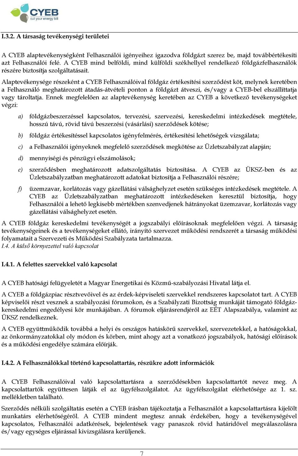 Alaptevékenysége részeként a CYEB Felhasználóival földgáz értékesítési szerződést köt, melynek keretében a Felhasználó meghatározott átadás-átvételi ponton a földgázt átveszi, és/vagy a CYEB-bel