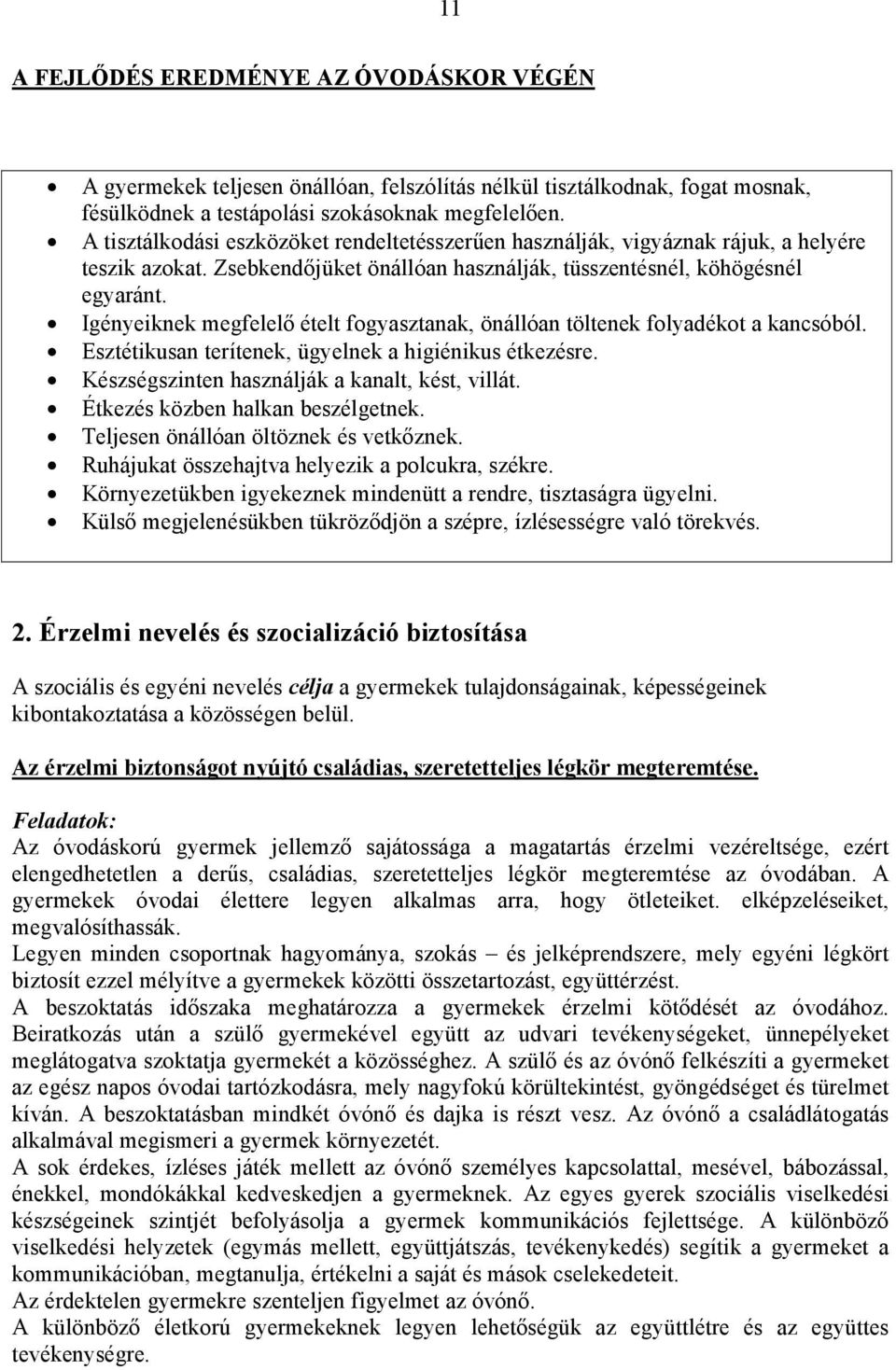 Igényeiknek megfelelı ételt fogyasztanak, önállóan töltenek folyadékot a kancsóból. Esztétikusan terítenek, ügyelnek a higiénikus étkezésre. Készségszinten használják a kanalt, kést, villát.