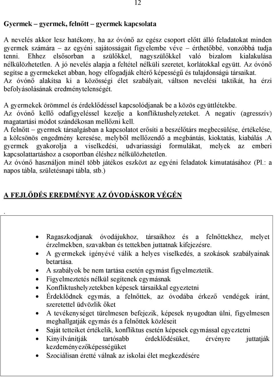 Az óvónı segítse a gyermekeket abban, hogy elfogadják eltérı képességő és tulajdonságú társaikat.