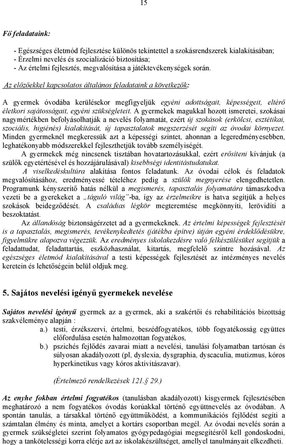 Az elızıekkel kapcsolatos általános feladataink a következık: A gyermek óvodába kerülésekor megfigyeljük egyéni adottságait, képességeit, eltérı életkori sajátosságait, egyéni szükségleteit.