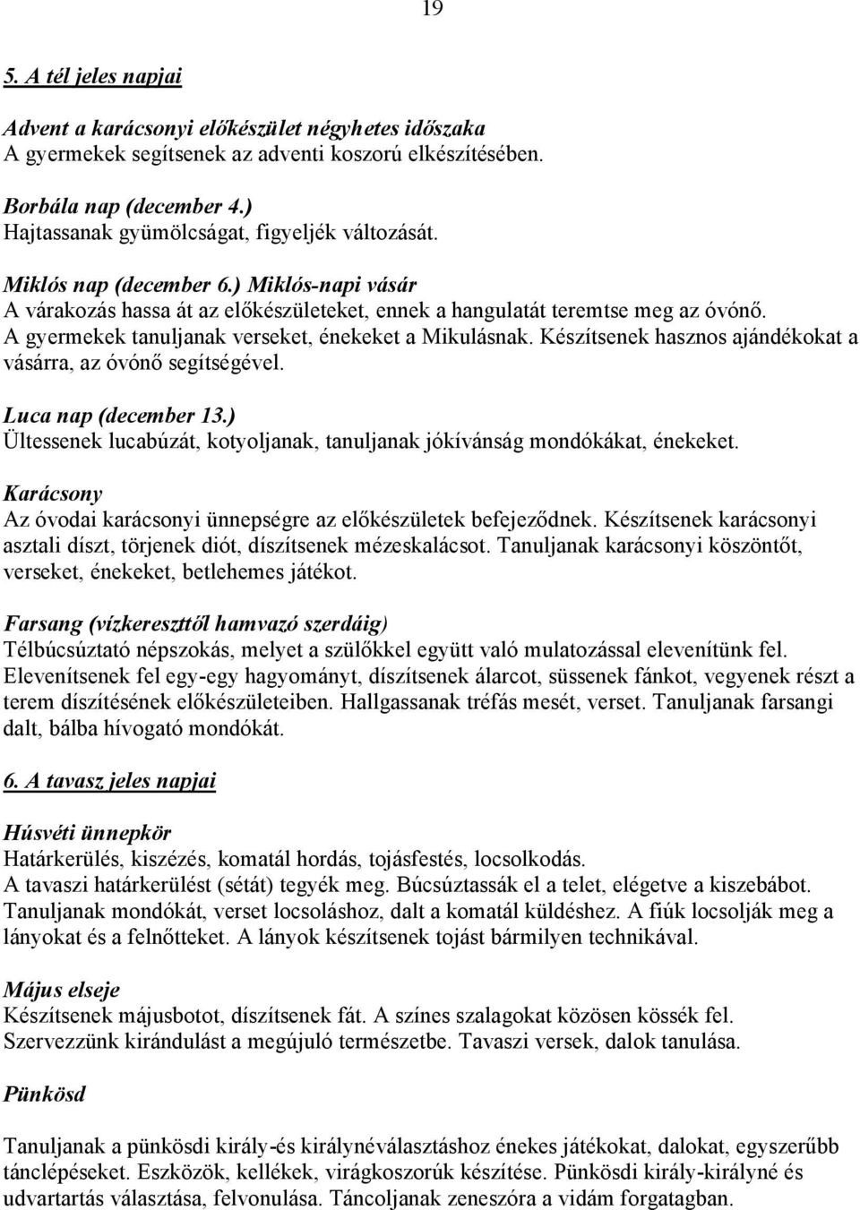 A gyermekek tanuljanak verseket, énekeket a Mikulásnak. Készítsenek hasznos ajándékokat a vásárra, az óvónı segítségével. Luca nap (december 13.