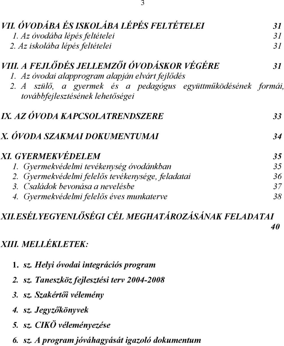 ÓVODA SZAKMAI DOKUMENTUMAI 34 XI. GYERMEKVÉDELEM 35 1. Gyermekvédelmi tevékenység óvodánkban 35 2. Gyermekvédelmi felelıs tevékenysége, feladatai 36 3. Családok bevonása a nevelésbe 37 4.