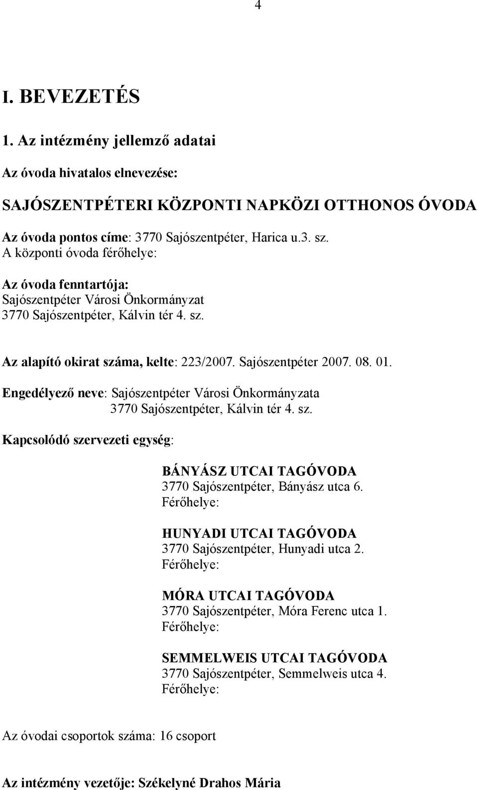 Engedélyezı neve: Sajószentpéter Városi Önkormányzata 3770 Sajószentpéter, Kálvin tér 4. sz. Kapcsolódó szervezeti egység: BÁNYÁSZ UTCAI TAGÓVODA 3770 Sajószentpéter, Bányász utca 6.