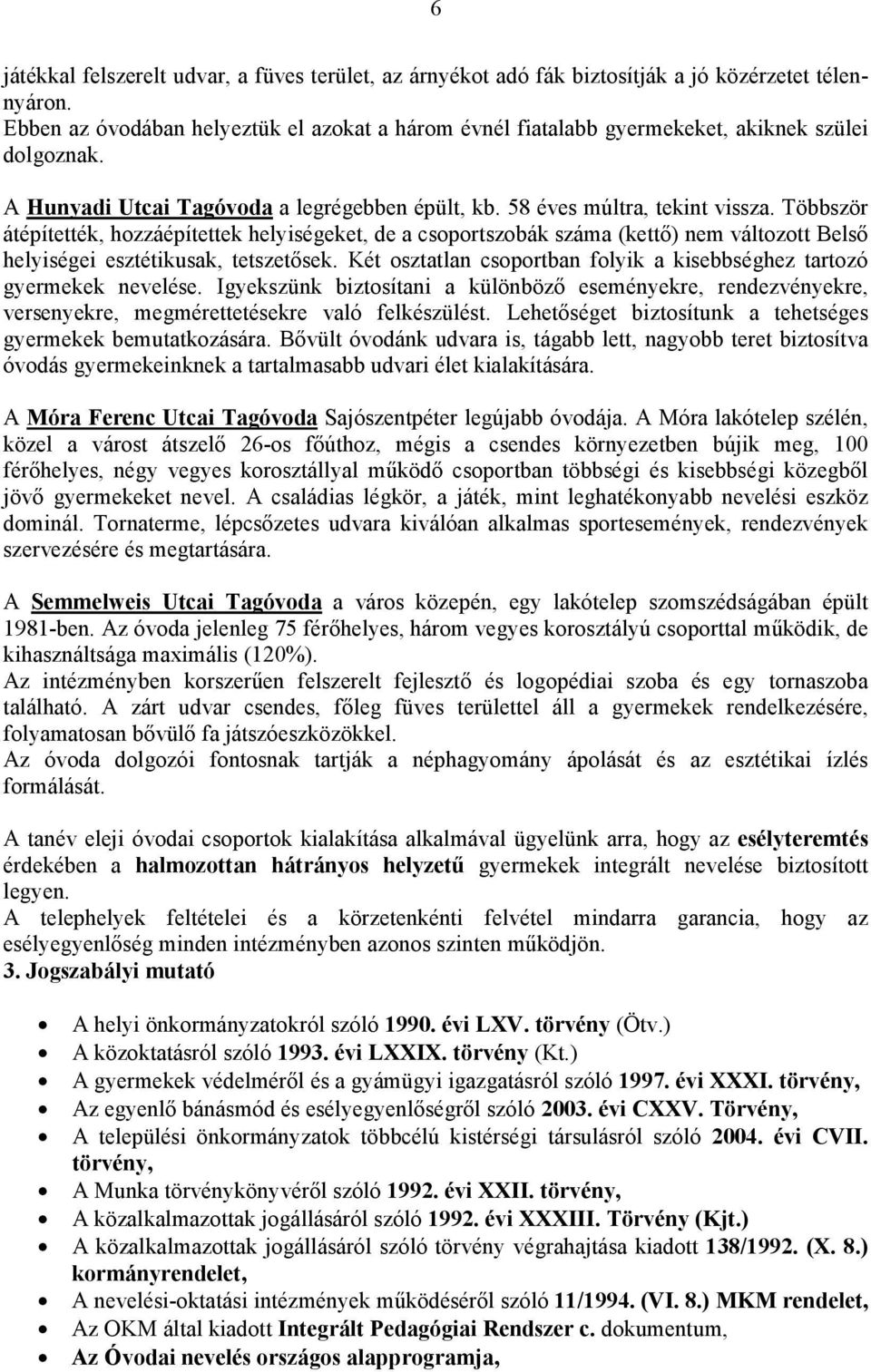 Többször átépítették, hozzáépítettek helyiségeket, de a csoportszobák száma (kettı) nem változott Belsı helyiségei esztétikusak, tetszetısek.