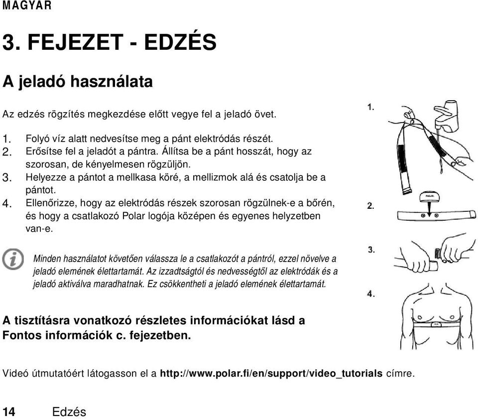 Ellenőrizze, hogy az elektródás részek szorosan rögzülnek-e a bőrén, és hogy a csatlakozó Polar logója középen és egyenes helyzetben van-e.