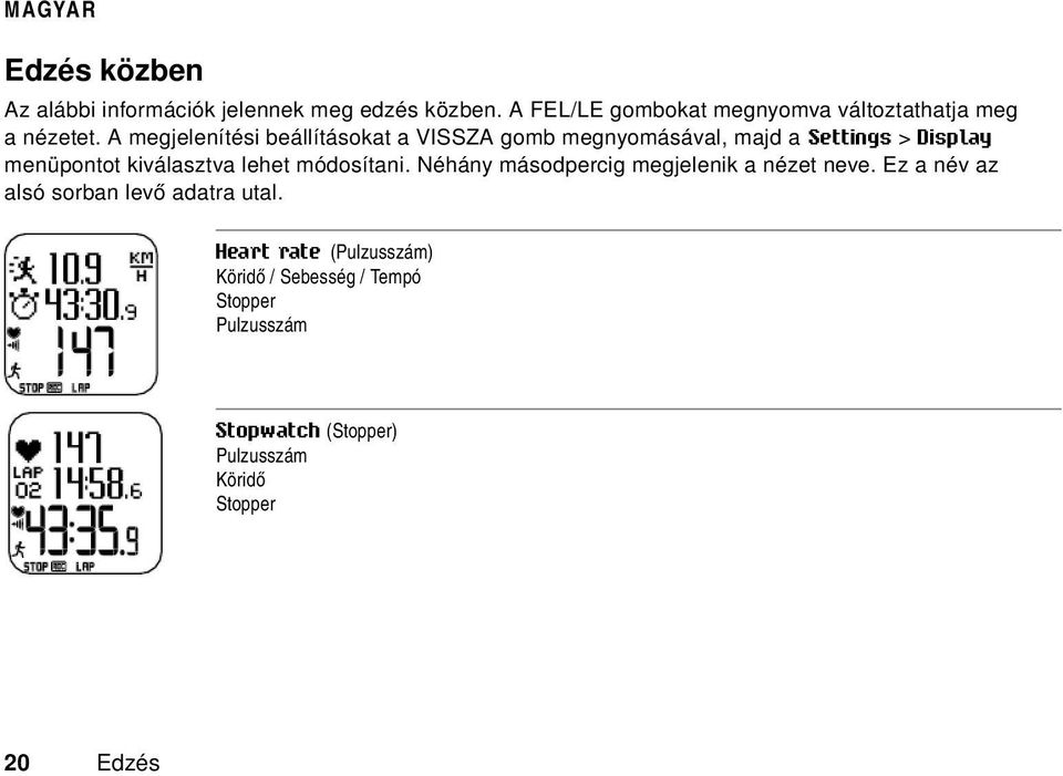 A megjelenítési beállításokat a VISSZA gomb megnyomásával, majd a Settings > Display menüpontot kiválasztva lehet