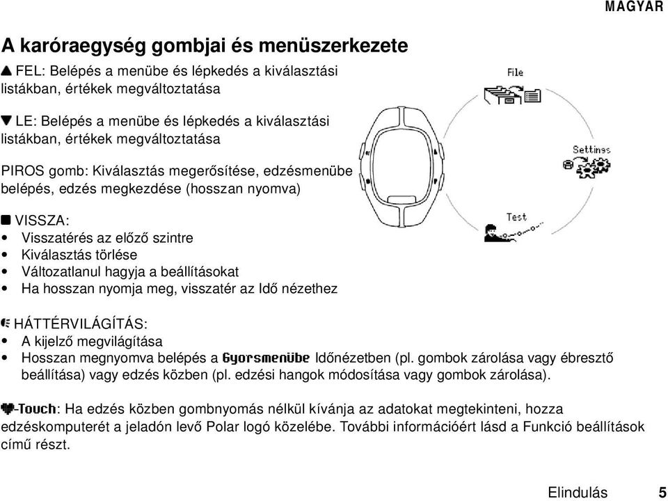 beállításokat Ha hosszan nyomja meg, visszatér az Idő nézethez HÁTTÉRVILÁGÍTÁS: A kijelző megvilágítása Hosszan megnyomva belépés a Gyorsmenübe Időnézetben (pl.