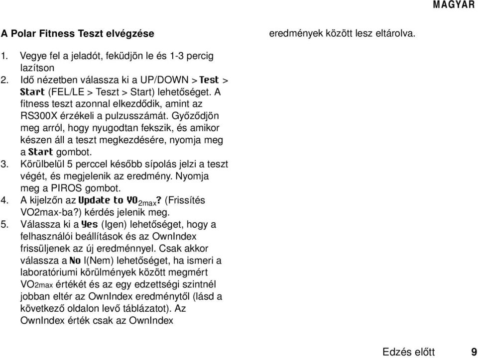 Győződjön meg arról, hogy nyugodtan fekszik, és amikor készen áll a teszt megkezdésére, nyomja meg a Start gombot. 3.