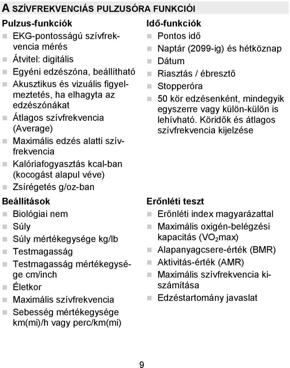 mértékegysége kg/lb Testmagasság Testmagasság mértékegysége cm/inch Életkor Maximális szívfrekvencia Sebesség mértékegysége km(mi)/h vagy perc/km(mi) Idő-funkciók Pontos idő Naptár (2099-ig) és