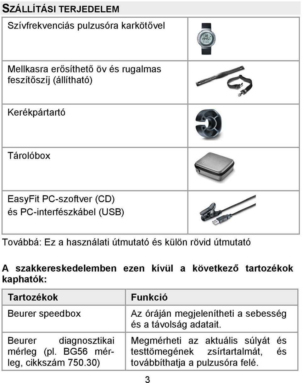 a következő tartozékok kaphatók: Tartozékok Beurer speedbox Beurer diagnosztikai mérleg (pl. BG56 mérleg, cikkszám 750.