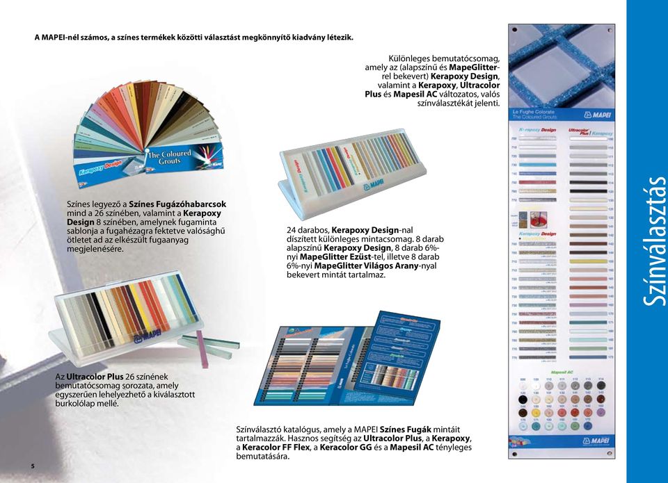 Színes legyező a Színes Fugázóhabarcsok mind a 26 színében, valamint a Kerapoxy Design 8 színében, amelynek fugaminta sablonja a fugahézagra fektetve valósághű ötletet ad az elkészült fugaanyag