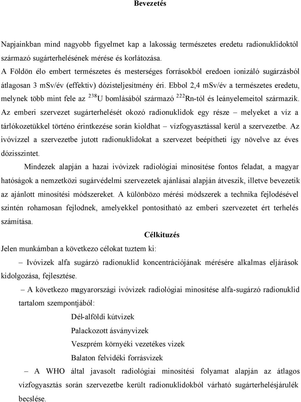 Ebbol 2,4 msv/év a természetes eredetu, melynek több mint fele az 238 U bomlásából származó 222 Rn-tól és leányelemeitol származik.