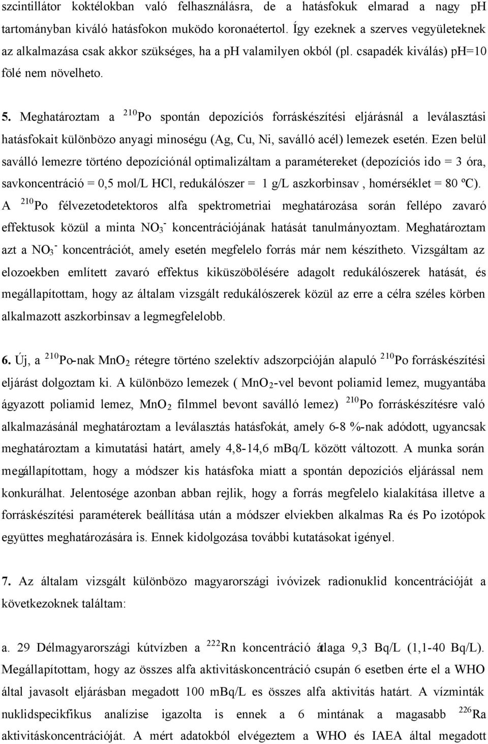 Meghatároztam a 210 Po spontán depozíciós forráskészítési eljárásnál a leválasztási hatásfokait különbözo anyagi minoségu (Ag, Cu, Ni, saválló acél) lemezek esetén.