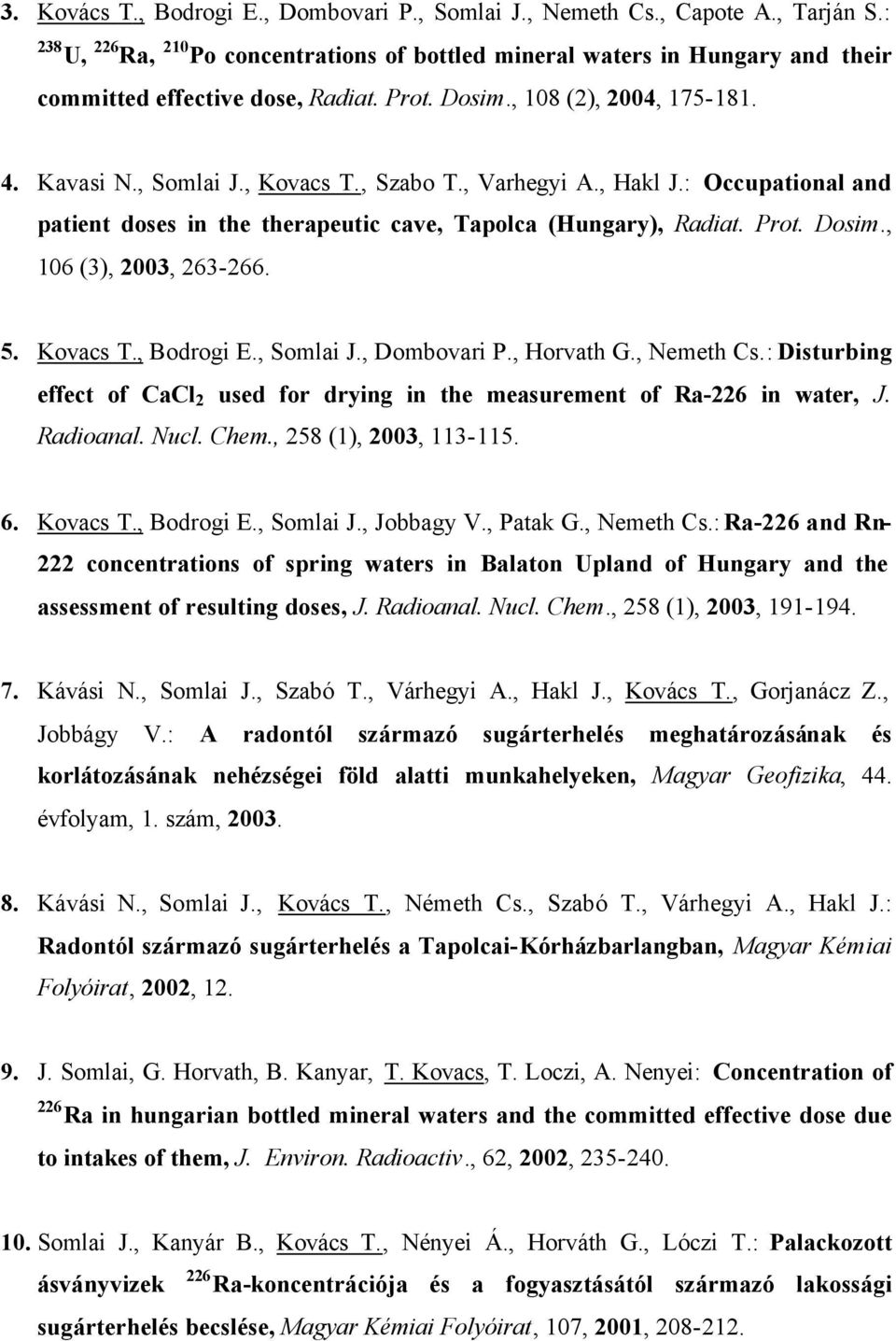 , Szabo T., Varhegyi A., Hakl J.: Occupational and patient doses in the therapeutic cave, Tapolca (Hungary), Radiat. Prot. Dosim., 106 (3), 2003, 263-266. 5. Kovacs T., Bodrogi E., Somlai J.