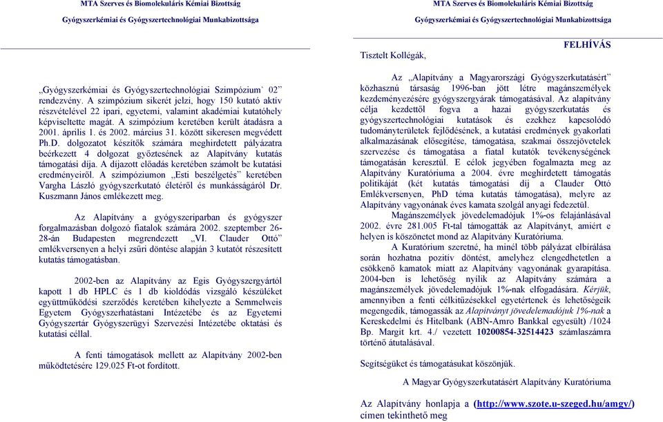 és 2002. március 31. között sikeresen megvédett Ph.D. dolgozatot készítők számára meghirdetett pályázatra beérkezett 4 dolgozat győztesének az Alapítvány kutatás támogatási díja.