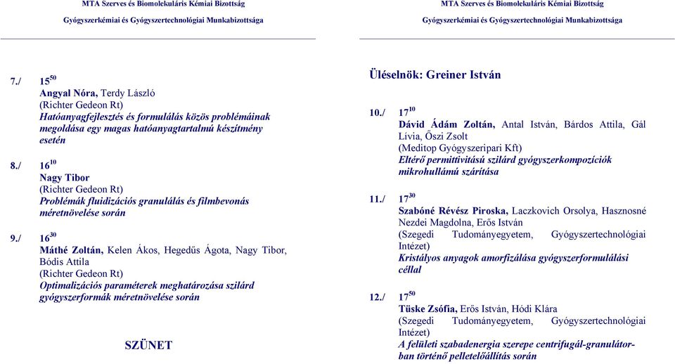 / 16 30 Máthé Zoltán, Kelen Ákos, Hegedűs Ágota, Nagy Tibor, Bódis Attila Optimalizációs paraméterek meghatározása szilárd gyógyszerformák méretnövelése során SZÜNET Üléselnök: Greiner István 10.