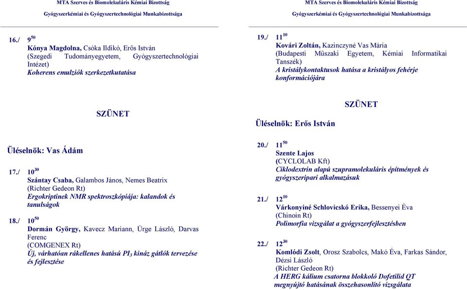 SZÜNET Üléselnök: Vas Ádám 17./ 10 30 Szántay Csaba, Galambos János, Nemes Beatrix Ergokriptinek NMR spektroszkópiája: kalandok és tanulságok 18.