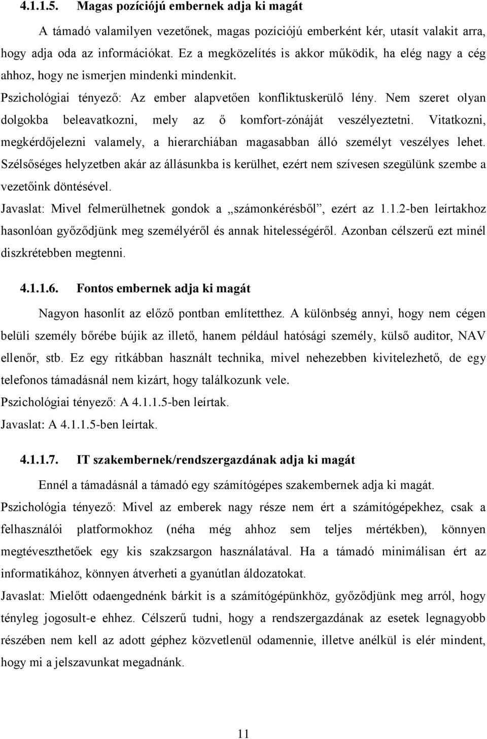 Nem szeret olyan dolgokba beleavatkozni, mely az ő komfort-zónáját veszélyeztetni. Vitatkozni, megkérdőjelezni valamely, a hierarchiában magasabban álló személyt veszélyes lehet.