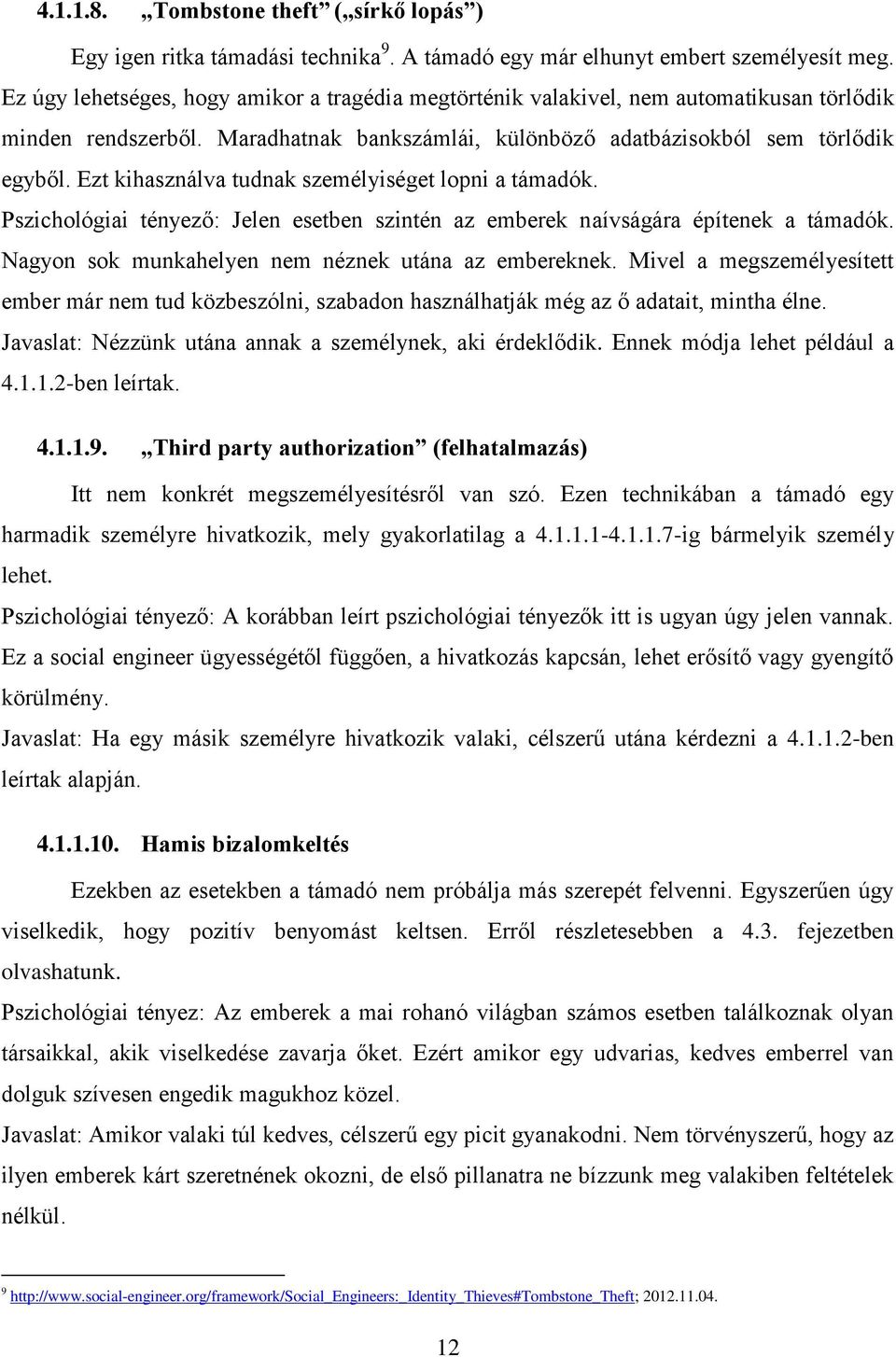 Ezt kihasználva tudnak személyiséget lopni a támadók. Pszichológiai tényező: Jelen esetben szintén az emberek naívságára építenek a támadók. Nagyon sok munkahelyen nem néznek utána az embereknek.