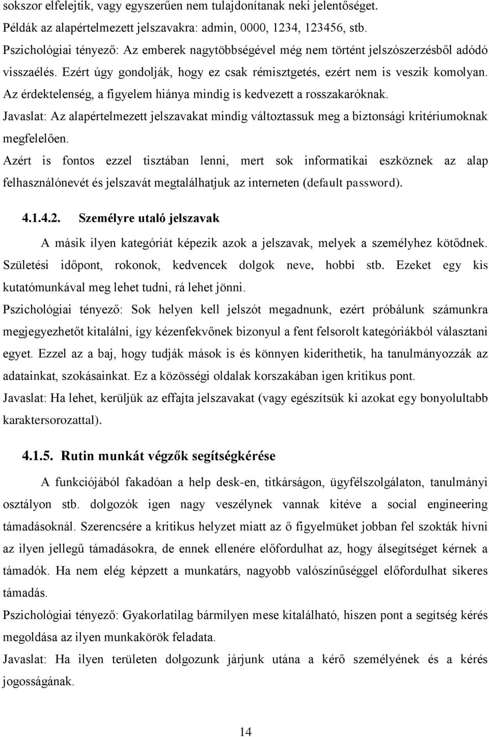 Az érdektelenség, a figyelem hiánya mindig is kedvezett a rosszakaróknak. Javaslat: Az alapértelmezett jelszavakat mindig változtassuk meg a biztonsági kritériumoknak megfelelően.