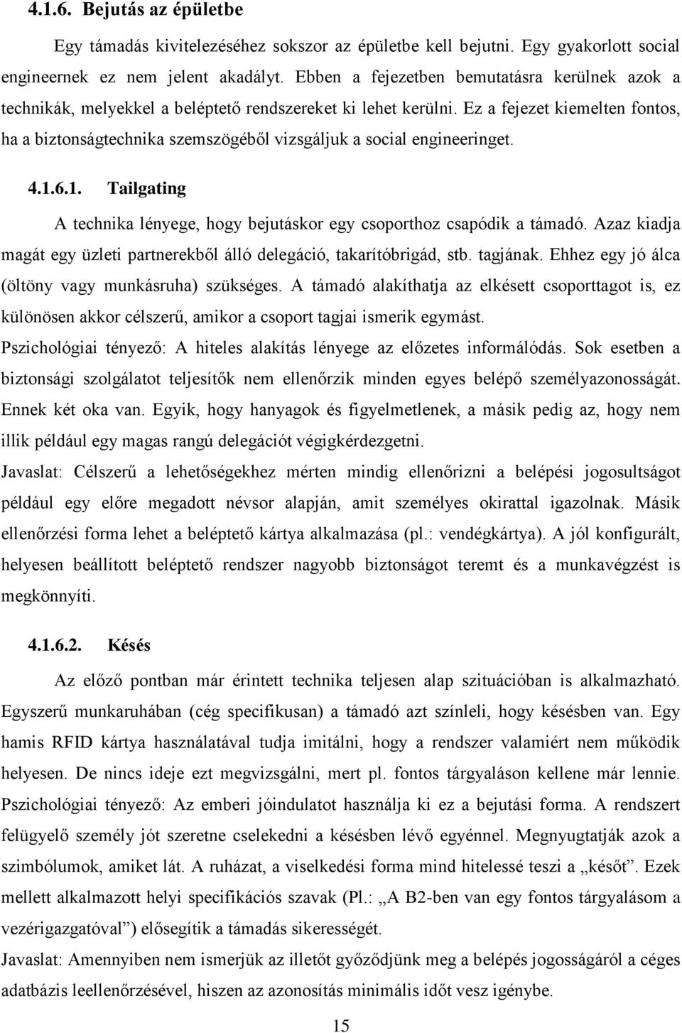 Ez a fejezet kiemelten fontos, ha a biztonságtechnika szemszögéből vizsgáljuk a social engineeringet. 4.1.6.1. Tailgating A technika lényege, hogy bejutáskor egy csoporthoz csapódik a támadó.